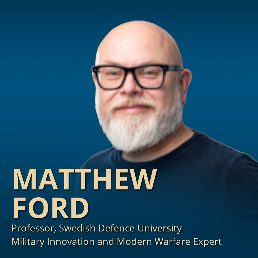 Matthew Ford: Professor, Swedish Defence University, Military Innovation and Modern Warfare Expert